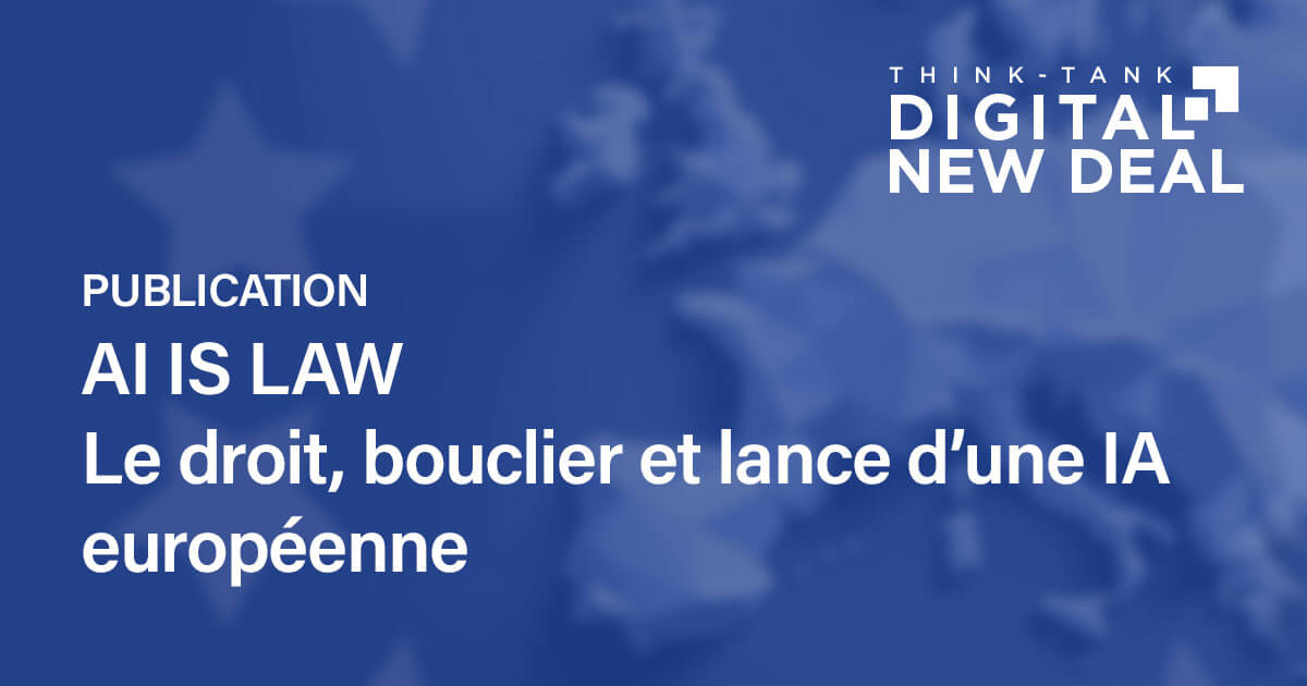 AI IS LAW Le droit, bouclier et lance d’une IA européenne - Digital New Deal