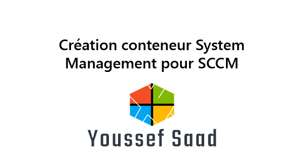 Création du conteneur System Management pour Configuration Manager ~ Youssef Saad | SCCM, ConfigMgr, Intune...